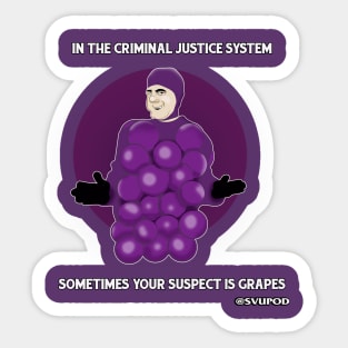 In the criminal justice system...sometimes your suspect is grapes Sticker